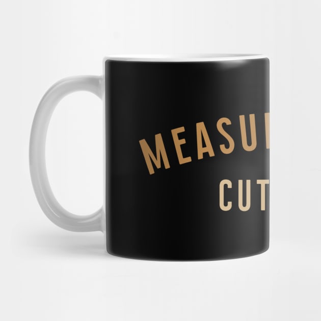 Measure Twice Cut Once by calebfaires